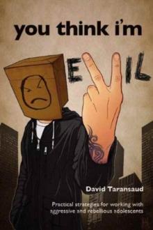 You Think I'm Evil ... : Practical Strategies for Working with Rebellious and Aggressive Adolescents