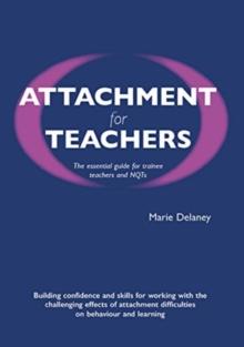 Attachment for Teachers : An Essential Handbook for Trainees and NQTs