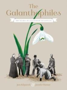 The Galanthophiles : 160 Years of Snowdrop Devotees