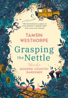 Grasping The Nettle : Tales from a Modern Country Gardener