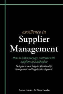 Excellence in Supplier Management : How to Better Manage Contracts with Suppliers and Add Value - Best Practices in Supplier Relationship Management and Supplier Development