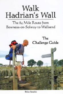 Walk Hadrian's Wall : The 84 Mile Route from Bowness-on-Solway to Wallsend - The Challenge Guide