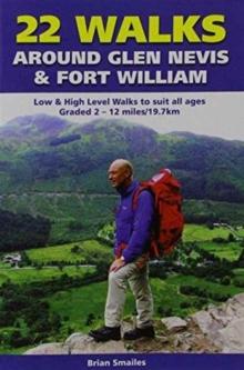 22 Walks Around Glen Nevis & Fort William : Low & High Level Walks to Suit All Ages