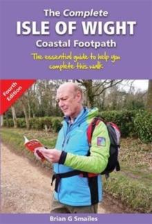 The Complete Isle of Wight Coastal Footpath : The Essential Guide to Help You Complete This Walk