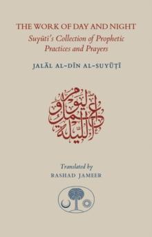 The Work of Day and Night : Suyuti's Collection of Prophetic Practices and Prayers