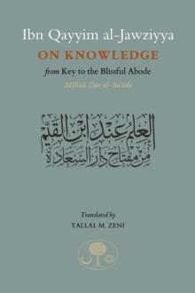 Ibn Qayyim al-Jawziyya on Knowledge : from Key to the Blissful Abode