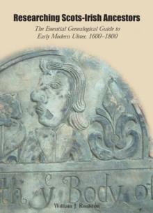 Researching Scots-Irish Ancestors : The Essential Genealogical Guide to Early Modern Ulster