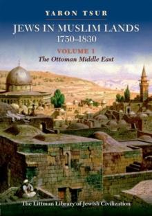 Jews in Muslim Lands, 17501830 : Volume I: The Ottoman Middle East