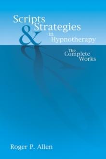 Scripts & Strategies in Hypnotherapy : The Complete Works