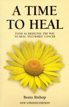 A Time to Heal : Teaching the Whole Body to Beat Incurable Cancer