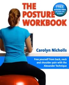 Posture Workbook : Free Yourself From Back, Neck And Shoulder Pain With The Alexander Technique