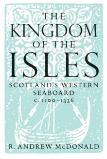 The Kingdom of the Isles : Scotland's Western Seaboard c.1100-1336