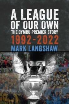 A League of Our Own : The Cymru Premier Story 1992-93 to 2022-23