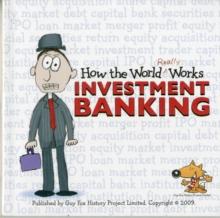 How the World Really Works : Investment Banking