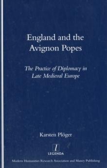 England and the Avignon Popes : The Practice of Diplomacy in Late Medieval Europe