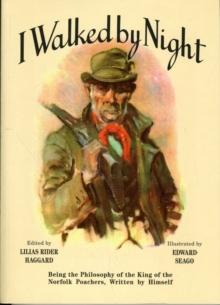 I Walked by Night : Being the Philosophy of the King of the Norfolk Poachers, Written by Himself