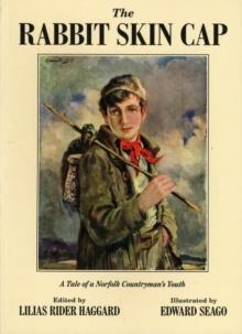 The Rabbit Skin Cap : A Tale of a Norfolk Countryman's Youth, Written in His Old Age by George Baldry