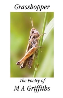 Grasshopper : The Poetry of M A Griffiths