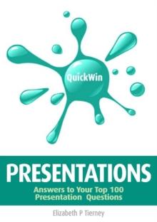 Quick Win Presentations: Answers to Your Top 100 Presentation Questions