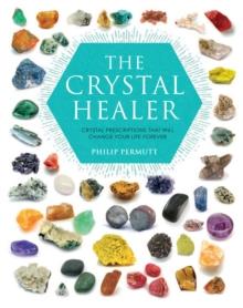 The Crystal Healer : Crystal Prescriptions That Will Change Your Life Forever