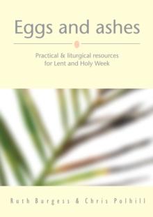 Eggs and Ashes : Practical & liturgical resources for Lent and Holy Week