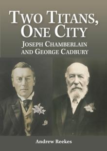 Two Titans, One City : Joseph Chamberlain and George Cadbury