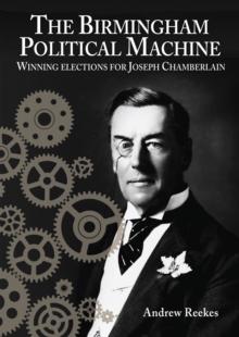 The Birmingham Political Machine : Winning elections for Joseph Chamberlain