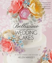 Bellissimo Wedding Cakes : 12 Elegant and Inspiring Tutorials for the Contemporary Cake Designer