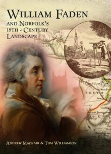 William Faden and Norfolk's Eighteenth Century Landscape : A Digital Re-Assessment of his Historic Map