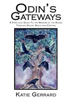 Odin's Gateways : A Practical Guide to the Wisdom of the Runes, Through Galdr, Sigils and Casting