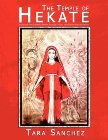 The Temple of Hekate : Exploring the Goddess Hekate Through Ritual, Meditation and Divination