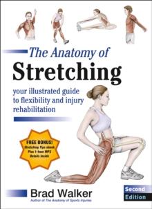 The Anatomy of Stretching : Your Illustrated Guide to Flexibility and Injury Rehabilitation