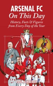 Arsenal On This Day : History, Facts and Figures from Every Day of the Year