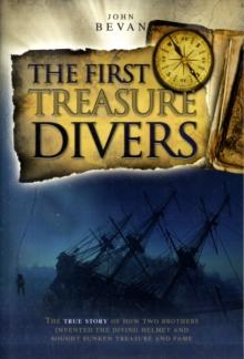 The First Treasure Divers : The True Story of How Two Brothers Invented the Diving Helmet and Sought Sunken Treasure and Fame