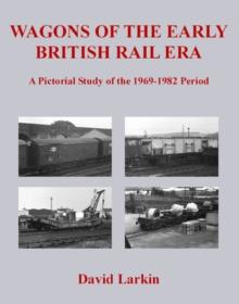 Wagons of the Early British Rail Era : A Pictorial Study of the 1969-1982 Period