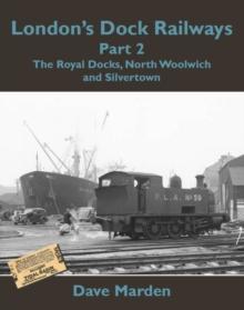 London's Dock Railways Part 2 : The Royal Docks, North Woolwich and Silvertown