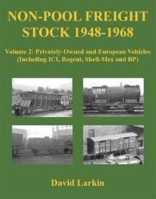 Non-Pool Freight Stock 1948-1968 : Privately-Owned and European Vehicles (Including ICI, Regent, Shell-Mex and BP) Volume 2