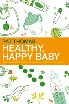 Healthy, Happy Baby : The essential guide to raising a toxin-free baby