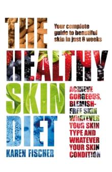 The Healthy Skin Diet : Your complete guide to beautiful skin in just 8 weeks!