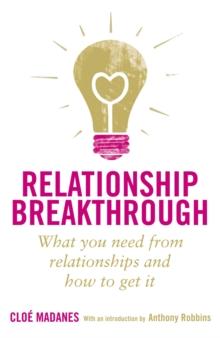 Relationship Breakthrough : What you need from relationships and how to get it