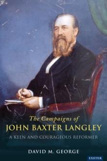 The Radical Campaigns of John Baxter Langley : A Keen and Courageous Reformer