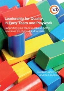 Leadership for Quality in Early Years and Playwork : Supporting Your Team to Achieve Better Outcomes for Children and Families