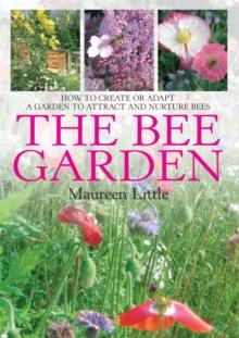 The Bee Garden : How to Create or Adapt a Garden to Attract and Nurture Bees