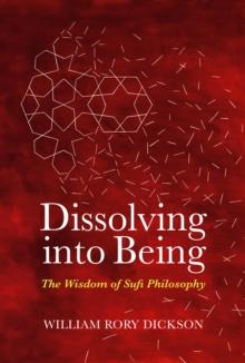 Dissolving into Being : the Wisdom of Sufi Philosophy