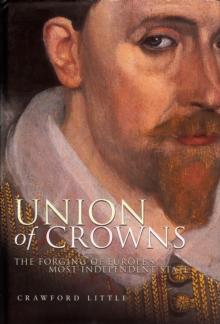 Union of Crowns : The Forging of Europe's Most Independent State