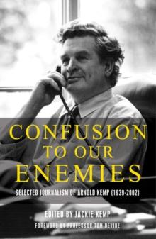 Confusion to Our Enemies : Selected Journalism of Arnold Kemp (1939-2002)