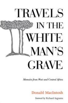 Travels in the White Man's Grave : Memoirs from West and Central Africa