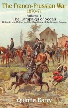 The Franco-Prussian War 1870-71 Volume 1 : The Campaign of Sedan. Helmuth Von Moltke and the Overthrow of the Second Empire