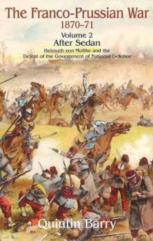 The Franco-Prussian War 1870-71 Volume 2 : After Sedan. Helmuth Von Moltke and the Defeat of the Government of National Defence