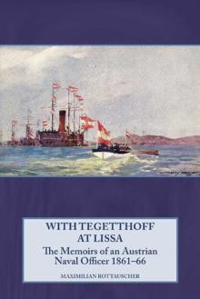 With Tegetthoff at Lissa : The Memoirs of an Austrian Naval Officer 1861-66